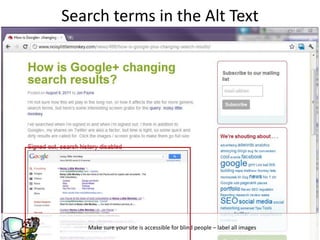 g
Make sure your site is accessible for blind people – label all images
Search terms in the Alt Text
 