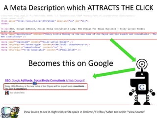 g
View Source to see it. Right click white space in Chrome / Firefox / Safari and select “View Source”
A Meta Description which ATTRACTS THE CLICK
Becomes this on Google
 