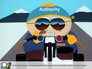 Authority
Seed content that gets shared by, mentioned by and links from real people will get you rank on Google
 