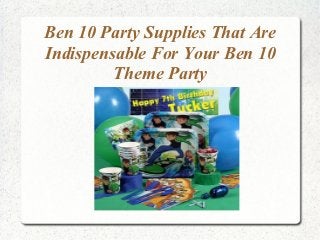 Ben 10 Party Supplies That Are
Indispensable For Your Ben 10
         Theme Party
 