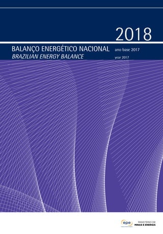 BALANÇO ENERGÉTICO NACIONAL
BRAZILIAN ENERGY BALANCE
ano base 2017
year 2017
2018
MINISTÉRIO DE
MINAS E ENERGIA
 