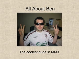 All About Ben The coolest dude in MM3 