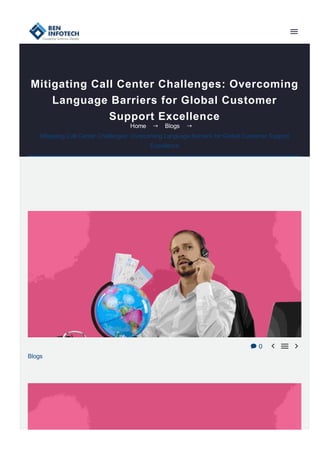 Mitigating Call Center Challenges: Overcoming
Language Barriers for Global Customer
Support Excellence
 0   
Blogs
Home  Blogs 
Mitigating Call Center Challenges: Overcoming Language Barriers for Global Customer Support
Excellence
 