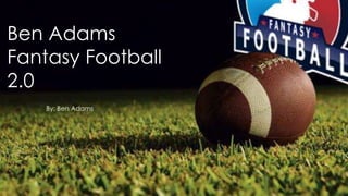 Ben Adams
Fantasy Football
2.0
By: Ben Adams
 