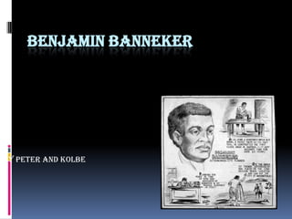 BENJAMIN BANNEKER
By Peter and Kolbe
 