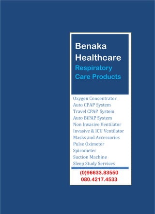 Benaka
Healthcare
Respiratory
Care Products
	
	 																						
T 	 																							
Suction	Machine																
Sleep	Study	Services	
(0)96633.83550
080.4217.4533
 