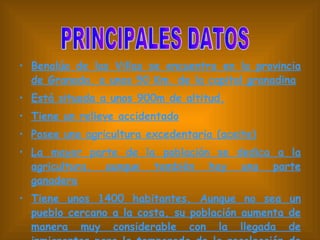 Benalúa de las Villas se encuentra en la provincia de Granada, a unos 50 Km. de la capital granadina Está situada a unos 900m de altitud. Tiene un relieve accidentado Posee una agricultura excedentaria (aceite) La mayor parte de la población se dedica a la agricultura, aunque también hay una parte ganadera Tiene unos 1400 habitantes. Aunque no sea un pueblo cercano a la costa, su población aumenta de manera muy considerable con la llegada de inmigrantes para la temporada de la recolección de la aceituna PRINCIPALES DATOS
