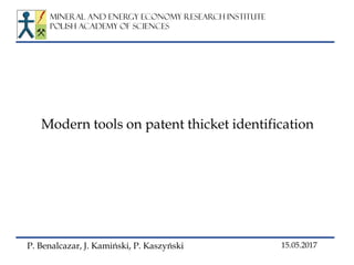Modern tools on patent thicket identification
P. Benalcazar, J. Kamiński, P. Kaszyński 15.05.2017
mineral and energy economy research institute
Polish Academy Of Sciences
 