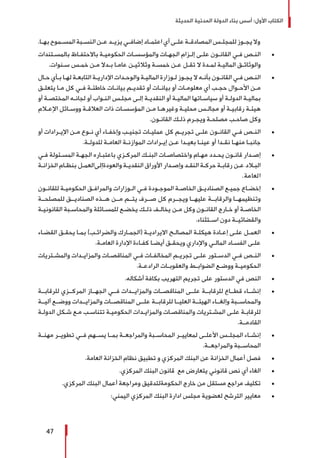 ‫الحديثة‬ ‫المدنية‬ ‫الدولة‬ ‫بناء‬ ‫أسس‬ :‫األول‬ ‫الكتاب‬
47
.‫ـا‬‫ـ‬‫به‬ ‫ـموح‬‫ـ‬‫المس‬ ‫ـبة‬‫ـ‬‫النس‬ ‫ـن‬‫ـ‬‫ع‬ ‫ـد‬‫ـ‬‫يزي‬ ‫ـي‬‫ـ‬‫إضاف‬ ‫ـاد‬‫ـ‬‫اعتم‬ ‫أي‬ ‫ـى‬‫ـ‬‫عل‬ ‫ـة‬‫ـ‬‫المصادق‬ ‫ـس‬‫ـ‬‫للمجل‬ ‫ـوز‬‫ـ‬‫يج‬ ‫وال‬
± 	‫ـتندات‬‫ـ‬‫بالمس‬ ‫ـاظ‬‫ـ‬‫باالحتف‬ ‫ـة‬‫ـ‬‫الحكومي‬ ‫ـات‬‫ـ‬‫والمؤسس‬ ‫ـات‬‫ـ‬‫الجه‬ ‫ـزام‬‫ـ‬‫إل‬ ‫ـى‬‫ـ‬‫عل‬ ‫ـون‬‫ـ‬‫القان‬ ‫ـي‬‫ـ‬‫ف‬ ‫ـص‬‫ـ‬‫الن‬
.‫ـنوات‬‫ـ‬‫س‬ ‫ـس‬‫ـ‬‫خم‬ ‫ـن‬‫ـ‬‫م‬ ‫ـدال‬‫ـ‬‫ب‬ ‫ـا‬‫ـ‬‫عام‬ ‫ـن‬‫ـ‬‫وثالثي‬ ‫ـة‬‫ـ‬‫خمس‬ ‫ـن‬‫ـ‬‫ع‬ ‫ـل‬‫ـ‬‫تق‬ ‫ال‬ ‫ـدة‬‫ـ‬‫لم‬ ‫ـة‬‫ـ‬‫المالي‬ ‫ـق‬‫ـ‬‫والوثائ‬
± 	‫ـال‬‫ـ‬‫ح‬ ‫ـأي‬‫ـ‬‫ب‬ ‫ـا‬‫ـ‬‫له‬ ‫ـة‬‫ـ‬‫التابع‬ ‫ـة‬‫ـ‬‫اإلداري‬ ‫ـدات‬‫ـ‬‫والوح‬ ‫ـة‬‫ـ‬‫المالي‬ ‫ـوزارة‬‫ـ‬‫ل‬ ‫ـوز‬‫ـ‬‫يج‬ ‫ال‬ ‫ـه‬‫ـ‬‫بأن‬ ‫ـون‬‫ـ‬‫القان‬ ‫ـي‬‫ـ‬‫ف‬ ‫ـص‬‫ـ‬‫الن‬
‫ـق‬‫ـ‬‫يتعل‬ ‫ـا‬‫ـ‬‫م‬ ‫كل‬ ‫ـي‬‫ـ‬‫ف‬ ‫ـة‬‫ـ‬‫خاطئ‬ ‫ـات‬‫ـ‬‫بيان‬ ‫ـم‬‫ـ‬‫تقدي‬ ‫أو‬ ‫ـات‬‫ـ‬‫بيان‬ ‫أو‬ ‫ـات‬‫ـ‬‫معلوم‬ ‫أي‬ ‫ـب‬‫ـ‬‫حج‬ ‫ـوال‬‫ـ‬‫األح‬ ‫ـن‬‫ـ‬‫م‬
‫أو‬ ‫ـة‬‫ـ‬‫المختص‬ ‫ـه‬‫ـ‬‫لجان‬ ‫أو‬ ‫ـواب‬‫ـ‬‫الن‬ ‫ـس‬‫ـ‬‫مجل‬ ‫ـى‬‫ـ‬‫إل‬ ‫ـة‬‫ـ‬‫النقدي‬ ‫أو‬ ‫ـة‬‫ـ‬‫المالي‬ ‫ـاتها‬‫ـ‬‫سياس‬ ‫أو‬ ‫ـة‬‫ـ‬‫الدول‬ ‫ـة‬‫ـ‬‫بمالي‬
‫ـام‬‫ـ‬‫اإلع‬ ‫ـائل‬‫ـ‬‫ووس‬ ‫ـة‬‫ـ‬‫العالق‬ ‫ذات‬ ‫ـات‬‫ـ‬‫المؤسس‬ ‫ـن‬‫ـ‬‫م‬ ‫ـا‬‫ـ‬‫وغيره‬ ‫ـة‬‫ـ‬‫محلي‬ ‫ـس‬‫ـ‬‫مجال‬ ‫أو‬ ‫ـة‬‫ـ‬‫رقابي‬ ‫ـة‬‫ـ‬‫هيئ‬
.‫ـون‬‫ـ‬‫القان‬ ‫ـك‬‫ـ‬‫ذل‬ ‫ـرم‬‫ـ‬‫ويج‬ ‫ـة‬‫ـ‬‫مصلح‬ ‫ـب‬‫ـ‬‫صاح‬ ‫وكل‬
± 	‫أو‬ ‫ـرادات‬‫ـ‬‫اإلي‬ ‫ـن‬‫ـ‬‫م‬ ‫ـوع‬‫ـ‬‫ن‬ ‫أي‬ ‫ـاء‬‫ـ‬‫وإخف‬ ‫ـب‬‫ـ‬‫تجني‬ ‫ـات‬‫ـ‬‫عملي‬ ‫كل‬ ‫ـم‬‫ـ‬‫تجري‬ ‫ـى‬‫ـ‬‫عل‬ ‫ـون‬‫ـ‬‫القان‬ ‫ـي‬‫ـ‬‫ف‬ ‫ـص‬‫ـ‬‫الن‬
.‫ـة‬‫ـ‬‫للدول‬ ‫ـة‬‫ـ‬‫العام‬ ‫ـة‬‫ـ‬‫الموازن‬ ‫ـرادات‬‫ـ‬‫إي‬ ‫ـن‬‫ـ‬‫ع‬ ‫ـدا‬‫ـ‬‫بعي‬ ‫ـا‬‫ـ‬‫عين‬ ‫أو‬ ‫ـدا‬‫ـ‬‫نق‬ ‫ـا‬‫ـ‬‫منه‬ ‫ـا‬‫ـ‬‫جانب‬
± 	‫ـي‬‫ـ‬‫ف‬ ‫ـئولة‬‫ـ‬‫المس‬ ‫ـة‬‫ـ‬‫الجه‬ ‫ـاره‬‫ـ‬‫باعتب‬ ‫ـزي‬‫ـ‬‫المرك‬ ‫ـك‬‫ـ‬‫البن‬ ‫ـات‬‫ـ‬‫واختصاص‬ ‫ـام‬‫ـ‬‫مه‬ ‫ـدد‬‫ـ‬‫يح‬ ‫ـون‬‫ـ‬‫قان‬ ‫ـدار‬‫ـ‬‫إص‬
‫ـة‬‫ـ‬‫الخزان‬ ‫ـام‬‫ـ‬‫بنظ‬ ‫ـل‬‫ـ‬‫والعودةإلىالعم‬ ‫ـة‬‫ـ‬‫النقدي‬ ‫األوراق‬ ‫ـدار‬‫ـ‬‫وإص‬ ‫ـد‬‫ـ‬‫النق‬ ‫ـة‬‫ـ‬‫حرك‬ ‫ـة‬‫ـ‬‫رقاب‬ ‫ـن‬‫ـ‬‫ع‬ ‫ـاد‬‫ـ‬‫الب‬
.‫العامة‬
± 	‫ـون‬‫ـ‬‫للقان‬ ‫ـة‬‫ـ‬‫الحكومي‬ ‫ـق‬‫ـ‬‫والمراف‬ ‫ـوزارات‬‫ـ‬‫ال‬ ‫ـي‬‫ـ‬‫ف‬ ‫ـودة‬‫ـ‬‫الموج‬ ‫ـة‬‫ـ‬‫الخاص‬ ‫ـق‬‫ـ‬‫الصنادي‬ ‫ـع‬‫ـ‬‫جمي‬ ‫ـاع‬‫ـ‬‫إخض‬
‫للمصلحــة‬ ‫الصناديــق‬ ‫هــذه‬ ‫مــن‬ ‫يتــم‬ ‫صــرف‬ ‫كل‬ ‫ويجــرم‬ ‫عليهــا‬ ‫والرقابــة‬ ‫وتنظيمهــا‬
‫ـة‬‫ـ‬‫القانوني‬ ‫ـبة‬‫ـ‬‫والمحاس‬ ‫ـائلة‬‫ـ‬‫للمس‬ ‫ـع‬‫ـ‬‫يخض‬ ‫ـك‬‫ـ‬‫ذل‬ ‫ـف‬‫ـ‬‫يخال‬ ‫ـن‬‫ـ‬‫م‬ ‫وكل‬ ‫ـون‬‫ـ‬‫القان‬ ‫ـارج‬‫ـ‬‫خ‬ ‫أو‬ ‫ـة‬‫ـ‬‫الخاص‬
.‫اســتثناء‬ ‫دون‬ ‫والقضائيــة‬
± 	‫ـاء‬‫ـ‬‫القض‬ ‫ـق‬‫ـ‬‫يحق‬ ‫ـا‬‫ـ‬‫بم‬ )‫ـب‬‫ـ‬‫والضرائ‬ ‫ـارك‬‫ـ‬‫(الجم‬ ‫ـة‬‫ـ‬‫االيرادي‬ ‫ـح‬‫ـ‬‫المصال‬ ‫ـة‬‫ـ‬‫هيكل‬ ‫ـادة‬‫ـ‬‫إع‬ ‫ـى‬‫ـ‬‫عل‬ ‫ـل‬‫ـ‬‫العم‬
.‫ـة‬‫ـ‬‫العام‬ ‫اإلدارة‬ ‫ـاءة‬‫ـ‬‫كف‬ ‫ـا‬‫ـ‬‫أيض‬ ‫ـق‬‫ـ‬‫ويحق‬ ‫واإلداري‬ ‫ـي‬‫ـ‬‫المال‬ ‫ـاد‬‫ـ‬‫الفس‬ ‫ـى‬‫ـ‬‫عل‬
± 	‫ـتريات‬‫ـ‬‫والمش‬ ‫ـدات‬‫ـ‬‫والمزاي‬ ‫ـات‬‫ـ‬‫المناقص‬ ‫ـي‬‫ـ‬‫ف‬ ‫ـات‬‫ـ‬‫المخالف‬ ‫ـم‬‫ـ‬‫تجري‬ ‫ـى‬‫ـ‬‫عل‬ ‫ـتور‬‫ـ‬‫الدس‬ ‫ـي‬‫ـ‬‫ف‬ ‫ـص‬‫ـ‬‫الن‬
.‫ـة‬‫ـ‬‫الرادع‬ ‫ـات‬‫ـ‬‫والعقوب‬ ‫ـط‬‫ـ‬‫الضواب‬ ‫ـع‬‫ـ‬‫ووض‬ ‫ـة‬‫ـ‬‫الحكومي‬
± 	.‫أشكاله‬ ‫بكافة‬ ‫التهريب‬ ‫تجريم‬ ‫على‬ ‫الدستور‬ ‫في‬ ‫النص‬
± 	‫للرقابــة‬ ‫المركــزي‬ ‫الجهــاز‬ ‫فــي‬ ‫والمزايــدات‬ ‫المناقصــات‬ ‫علــى‬ ‫للرقابــة‬ ‫قطــاع‬ ‫إنشــاء‬
‫آليــة‬ ‫ووضــع‬ ‫والمزايــدات‬ ‫المناقصــات‬ ‫علــى‬ ‫للرقابــة‬ ‫العليــا‬ ‫الهيئــة‬ ‫وإلغــاء‬ ‫والمحاســبة‬
‫ـة‬‫ـ‬‫الدول‬ ‫ـكل‬‫ـ‬‫ش‬ ‫ـع‬‫ـ‬‫م‬ ‫ـب‬‫ـ‬‫تتناس‬ ‫ـة‬‫ـ‬‫الحكومي‬ ‫ـدات‬‫ـ‬‫والمزاي‬ ‫ـات‬‫ـ‬‫والمناقص‬ ‫ـتريات‬‫ـ‬‫المش‬ ‫ـى‬‫ـ‬‫عل‬ ‫ـة‬‫ـ‬‫للرقاب‬
.‫القادمــة‬
± 	‫مهنــة‬ ‫تطويــر‬ ‫فــي‬ ‫يســهم‬ ‫بمــا‬ ‫والمراجعــة‬ ‫المحاســبة‬ ‫لمعاييــر‬ ‫األعلــى‬ ‫المجلــس‬ ‫إنشــاء‬
.‫والمراجعــة‬ ‫المحاســبة‬
± 	.‫العامة‬ ‫الخزانة‬ ‫نظام‬ ‫تطبيق‬ ‫و‬ ‫المركزي‬ ‫البنك‬ ‫عن‬ ‫الخزانة‬ ‫أعمال‬ ‫فصل‬
± 	.‫المركزي‬ ‫البنك‬ ‫قانون‬ ‫مع‬ ‫يتعارض‬ ‫قانوني‬ ‫نص‬ ‫أي‬ ‫الغاء‬
± 	.‫المركزي‬ ‫البنك‬ ‫أعمال‬ ‫ومراجعة‬ ‫الحكومةلتدقيق‬ ‫خارج‬ ‫من‬ ‫مستقل‬ ‫مراجع‬ ‫تكليف‬
± 	:‫اليمني‬ ‫المركزي‬ ‫البنك‬ ‫ادارة‬ ‫مجلس‬ ‫لعضوية‬ ‫الترشح‬ ‫معايير‬
 