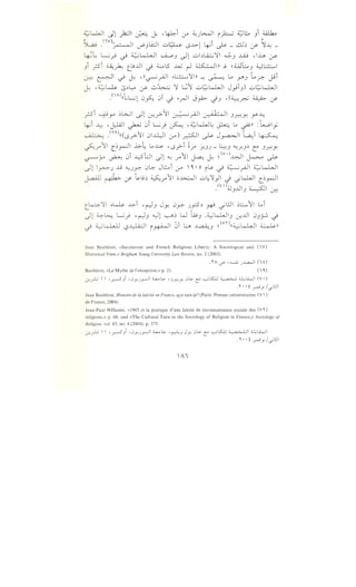 4.:;w..JI Jl 1.:.·1 ·• • I. r.'·'-i · ~ l>...JI ·I· : ~~ i W1:z...• " .r'""' ~ u. ~ (.;'" .) i.r--' . J
~ .('V)~I .._,P.,lA.::.ll .;:..,~ lS-l>-1 ~i ~ - ..!lb If' ~~ -
43~ ~_,j ~ ~lJ.,.JI ~J d1 .;:.,I;)L.i:..;':JI ~J ..W r.l~ ~
.,i p-i ~~ t_l!..UI _.; :i..:...ol5 ...uu ~ ~~)) j ~wb., ~l:..:.:.......l
~ F-1 ~ J.: r,((~yAJI .,.l:.!.:...,..':Jill ~ ~ Lo ~J L~ J.9i
J.: ·~~ l$;)~ If' Q~ ':J L:.3' .:,.,l.;ikLJI J_,ji1 ) .:,.,l.;ikLJI
•(IA)/~L.;1 0~ 0i J .,._,..JI J~ -}J r.(~~ ~ If'
_;si ~yo ~l>...;l d10-:..r>-'l1 ~yAJI j_o~•ol J.r.:-U-! y.J...J_
l.:j ..t.., r. I 1~1 L: 0i L.; . . <:: .. r.4.:;w..JL ·_. ... "n :t~...:.l •~ •. ~ ~ ~,y-:. . .~ ~ y
~ .<IO.)(((lS~'1 01-Ll:JI -r) ~~ ~ J~l ;~i ~
~_,..,'1 c~r-:JI J..>.4 L.~ •lS?i ~_,.., Y:.JJ _ ~., 4-:..r.J;) t:' Jr.!Y.
~y ~ 0i ~l:JI ~1 "'-! _r'1 ~ j.: ~(V·)~I ~ ~
~1 I~J ..-li ~JY. 0~ Jl!...i -r '~ •o i~ ~ ~yAJI ~l-LJI
J.-aAll ~If' ~.9;) ~_,..,'1 ;;~I .:,.,~':J}I J _;w..JI c~~~
.(V);JJ..LJIJ ~~ lr.:
t_k:.:::-':JI .,.~ .t.>-i r. ~J Jy, 0y. JP;) ~ _;l!JI ~L:.....'1 LAi
J1 ~~ L.;.} •~J "-)1 '--:-'-"'~ W ·w., .~Lo..h..l1 -:,r...Lll 01~ -}
-} ~Lo..L...Ll '-?~I i~I ~i ~ ~J ~ <vn((~l.J.,JI ~n
Jean Bauberot, «Secularism and French Religious Liberty: A Sociological and (i V)
Historical View,» Brigham Young University Law Review, no. 2 (2003).
•'I' A if ,......A,; .J~I (iA)
Bauberot, «Le Mythe de !'exception,» p. 21. (i 0,)
cr.._r;.;  •..:-::--5Ji •0y.J_r--il ;;_,._.~ 'J.r.-!Y. 0~ C:: ~LS:..U ~ ~l.WI (V•)
.'l'•·t~y/Jl:JI
Jean Bauberot, Histoire de Ia laii:ite en France, que sais-je? (Paris: Presses universitaires (V )
de France, 2004).
Jean-Paul Willaime, «1905 et Ia pratique d'une la'icite de reconnaissance sociale des (V'I')
religions,» p. 68, and «The Cultural Turn in the Sociology of Religion in France,» Sociology of
Religion, vol. 65, no. 4 (2004), p. 375.
cr.._r;.;  •..:-::--5Ji •0y.J_r-JI ;;_,._.~ '~J Jy 0~ C:: ~LS:..U•. a~ ~LWI
. 'l'••t~y/Jl:JI
'"',
 