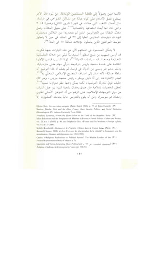r~l 0~ ·~ l_rA .o,:)L.;)I 0-... 1 ~~ wlk ~l ~~J ~')L..~I
d~_;) _j -.rI_raJI J5~ :_r- :G~,:) ~_,5 ~ i ')L.~I J..,aj i~
"• • o (~_;, /.ji.::JI er:_r.i) k d ~..l..>- ~I ~I J~i J!-o
j-PJ ,JL:...JI ~ ~ .<o.n~,:)WIJ ~~~ ,:)~i 4J 0.5 ~~J
0~J ~').:.]1 0-" IJjJ~ r-1 er:.UI ~.)1~1 ~ ~lk.:JI J~
jJ~ ~ (_r:?- ~ • ~I ~ '~"" dl ~I U"")..WI ulA ~,:) ul,:)~
.<o.o~l .-) o a;~ u':>.,2._;... 0~ ~..UI ~I_,...JI .h....?
.~p ~ ul)~.ll oh (..r" ~~ ~L...::.;I _j 0r-L-ll A ~
~l....WI .J;A.;.- (.r4 ~ ~~~~ J~ ~ cr. ~ ~) ...IJ
o),:)~l ~u ~I 1-4-J ~<o.o)UJ-Lll uL..L::-- ,:)U;,;I i.)._yJ 4......jWI
"~JL. ~ i4-- J_p ~?. ,.ru~ ~ ~..G- ~ WWI
~i ~_rll lh J ~ r-1 ,L...;) -) 4.JJ..UI (..r" ~J ~ ~~ ..!JJ~J
.<c.•)..._, L .q ')._.,~I -~:.,..~11 01 ~1 II ~I <U~ ~~ ~
. ~ '-?" • c-·- .r !,f • .r- .
0.5 YJ- ,_r-:U~ ~ ~J- ~Y. J:..l,:) 0i ._.ll l:....l> o)...;.~l J~
.<wYL:........; :G'I . 1.:.:. !~ .. ~ .~ ;q ~ill .. ~
• . J .)-" .T"" ~J u--:. . r-' J ~ y .
._,L:JI I- · o < ~ 0~ . 1. !•. w')._.,1 uL,a;.....;, l:.~:
. . u::-: ~ .r.:- •. . J 0) u- . . . ~
JJLk.J ~~I _).rJI 0i (..r" ~)1 ~ .~')._.,~1 u~_,;jl ~J~ (..r"
~l (,,:)J_,A-Si ~~ t~L> ~J..d~ i~ <Wi (..r"J ·1~_,...... y 0l..UJ
Olivier Roy, Vers un islam europeen (Paris: Esprit 1999), p. 77, et Trica Danielle ( 'i)
Keaton, Muslim Girls and the Other France: Race, Identity Politics, and Social Exclusion
(Bloomington, IN: Indiana University Press, 2006).
Jonathan Laurence, «From the Elysee Salon to the Table of the Republic: State- ( ' i)
Islam Relations and the Integration of Muslims in France,» French Politics, Culture and Society,
vol. 23, no. I (2005), p. 40, and Stephanie Giry, «France and Its Muslims,» Foreign Affairs,
vol. 85, no. 5 (2006).
Soheib Bencheikh: Marianne et le Prophete: L 'Islam dans Ia France lai'que (Paris: ( ' o)
Bernard Grasset, 1998), et «Les Croyants Jes plus proches de Ia «lalcite? Ia fran~aise» sont les
musulmans,» Hommes and Migrations, no. 1218 (1999).
Caeiro, «Religious Authorities or Political Actors?: The Muslim Leaders of the ('i)
French Representative Body of Islam,» p. 75.
Laurence and Vaisse, Integrating Islam: Political and .J , Vo <./' , ~ J 1 a • li ( 'V)
Religious Challenges in Contemporary France, pp. 102-103.
 