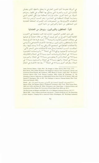 ~ '-:?..UI ~.: ~ Lo ~ iWI ~.dl iloi d...>~ ~~i -/
I . I: " "
~jyJ J'-P'l -,i '-:-'')WI 4-: ~ -rJI ~.r--JIJ '-:-')1 dl oJL;.':il
0JJI ~I -}t 0J;) ~I ul)} ...:.Jl>- '0.}-i ~~ if' .~JJI
oh ..IJJ ~)I ~I .Y'J ~U"')~I ~;; J;.., II oJL.aJI 4......J~J
~ L.,.LJJ Ul::>...JI ..:;..,I~I ..:;..,I~ ..:;..,~~I 0::-: ~_,.l_,:--41I ..:;.,..,oj U I
·0.}-i ~~ (.;-< uJI_r.)JIJ ~~ if' ~.::....,JI 0JJ
'-:-'J_r--llll J ~ 0 o~ ...:.JJ8 -~WI -:r...u...JI 0-M ~
I. :. . ·-!.I ~)) JJ.>. . ((.5:, i .....A., • 1-i . I -ill~ ((;;_jlA:JI
~y- r-' J .:.r -..r" -./'-' v- .:.r ~.r--' . .
~ ~rJI lh U):> ._j~ Y")((4..._.,L::--JIJ 0yliliJ ~I..:;..,~~~
'-:?"L::-JIJ ~~~~ il-i.;'lfl lh ~.r. .~I~IJ ~~.: ~.>.
..liJ '~l ~ ~ .Gi ~ ~~11 ~I ~ ~UJI ..:;_,lj').;.;..~.:
:~11 ~~ ~ ..:;.,.j~~~ o..i..ft ~ ~L..>c..JI ~~ ~~
0 • ..L..U:JI ...:.....,;~ i (o ')(4.!:..,JI · 'I' I) "I 0 · I - :~1 ...:.....,;~ iY- • Jr. J '-:1 c: Y. ~ • Jr.
ct)ylSJIJ (4.!:..,JI J V) ~ ;)_,._.ll ...:.....,;~J_;)IJ (~I~ A)~
0yJ_,..,jiJ ,(~1 J I)~ -:r.;) 0~ ~ U"'~iJ (~I J 'I' 0 ~
d ) ~ 0_,...,.L.,J1J ,(4.!:..,JI d n ~ ;)~~J ,(4.!:..,JI d n ~
rWI J iL.i;~l lh ~ _<o '~1 J 0 ~ 0.}-i ~~~J , (4.!:..,JI
James Davison Hunter, Culture Wars: The Struggle to Define America (New York: ( i ')
Basic Books, 1991); Robert Wuthnow, The Struggle for America :S Soul: Evangelicals, Liberals, and
Secularism (Grand Rapids, Ml: Eerdmans, 1990); Morris P. Fiorina, Culture War?: The Myth of
Polarized America (New York: Pearson Longman, 2005); Arthur M. Schlesinger, Jr., The
Disuniting ofAmerica: Reflections on a Multicultural Society (New York: W. W. Norton, 1998), and
Samuel P. Huntington, Who Are We?: The Challenges to Americas National Identity (New York:
Simon and Schuster, 2005).
Wendy :_,1:..;1 ,(llo~ll ~~J ~p11 j:.-) •~~ ~'il ..:-s.~ (o•)
Murray Zoba, The Beliefnet Guide to Evangelical Christianity (New York: Three Leaves Press,
2005), pp. 62-80, and David W. Wills, Christianity in the United States: A Historical Survey and
Interpretation (Notre Dame, IN: University of Notre Dame Press, 2005), pp. 30-33.
The Pew Forum on Religion and Public Life, «U.S. Religous Landscape Survey,» 30 ( o )
March 2008, < http://religions.pewforum.org/reports >; Andrew Kohut [et al.], The Diminishing
= Divide: Religions' Changing Role in American Politics ·(Washington, DC: Brookings Institution
 