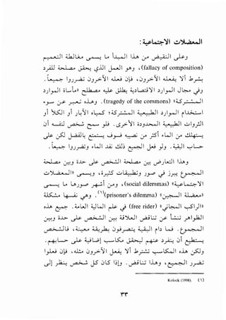 I'_, .-JI ;;J.JL;...o ~ L. 1-L...JI I.L. .y ~I ~_,
,p ~ ~ c.,?.i.J I j.o-JI y _, , (fallacy of composition)
-~ lnr_a.; 0_,y->'ll .u_....; 0~ ,0_,y->'11 ~ '11 .bA
o)_,..JI ;L....11 ~ ~ A ~,~'}1 o)_,..JI J~ .jJ
•_,...- y ~ ,1_,_, .(tragedy of the commons) 1<u_,.;....::....JI
_,~I _,1 ;.;'11 ol,..S !:ZS;:...:...JI .;_._bll >h-o.ll ii..G...::.....I
0 ~ ~ ~ _,J.; .r.S?'JI ;,_,~1 ~I ..:..>i_,rJI
J>- c:fl J-z.<ll: ~ .....;_,.....; ~ 0-" _;5 •W I 0-" .!.IIg- ;
.4 1_,;~-' .WI ..A.; ..:.1.1; r l J"' jJ_, .;_;_II .._,..,~__,..
~ ~-' i..t.>- J>- ~I~~ u-"';WI lh_,
.._:..,')l..a.,...,J III ~-' ' i .r:? .._:..,~-' JY .} j _...,_ ~I
~ L. l..>;)-"" k oY-' ,(social dilemmas) 1<~~'11
~ ~ ..,/"-' .
1
'prisoner's dilemma) 11~1 J..L.a..,....11
oh ~ . '-'WI ;_,]WI ~ .} (free rider) 11.)~1 .._,..51)111
J::'.-' i..l>- ~ ~I 0-::-! ;;_;)l.....l I ~ L; y- ...:..:.:; .r" I_,.kJ I
~j ,:c:..,..._.. u.,~ 0_,.!~ ~I ib w -~1
. ~l..-> ~ ;_,.; wl '-:--"K. ~ ~ ,_;,:,..,__ 01 Co: I.- ;
I_,L..; 0 )j , .J..:... 0_,_,>-'J I ~ '1  .1~ '-:--"KoJI ,.i_, c_,5J_,
dl )0..:.., ~ J5 0l5 1;13 -~..:..; I.L._, ,~1 ;~
Kolock (1998). ( ')
 