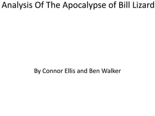 Analysis Of The Apocalypse of Bill Lizard By Connor Ellis and Ben Walker 