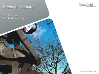 Direct Air Capture
E.J. Anthony
Cranfield University
 