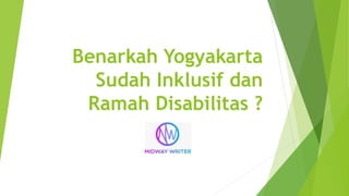 Benarkah Yogyakarta
Sudah Inklusif dan
Ramah Disabilitas ?
 