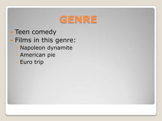 GENRETeen comedy Films in this genre:Napoleon dynamiteAmerican pieEuro trip