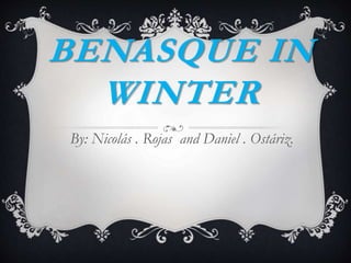 BENASQUE IN
WINTER
By: Nicolás . Rojas and Daniel . Ostáriz.
 