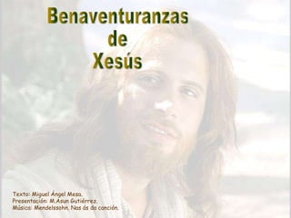 Benaventuranzas de Xesús Texto: Miguel Ángel Mesa. Presentación: M.Asun Gutiérrez. Música: Mendelssohn. Nas ás da canción. 