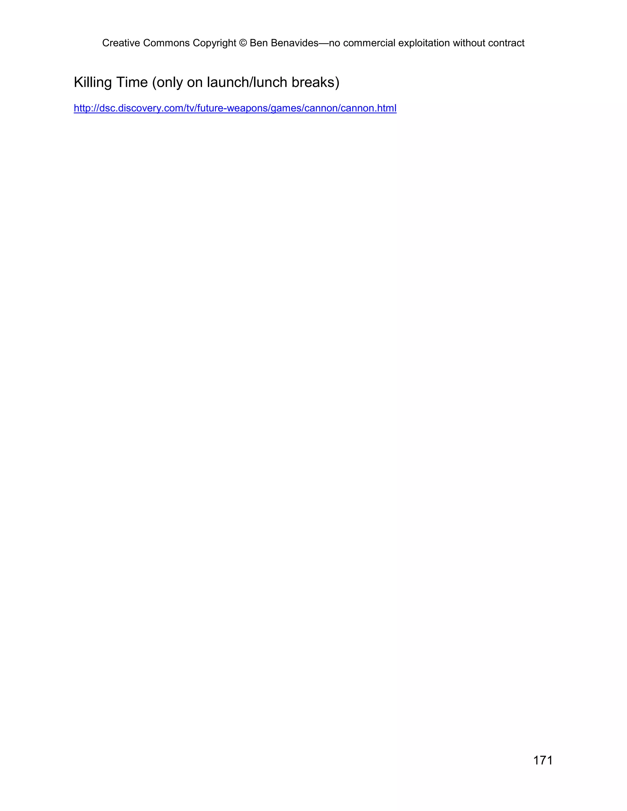 Creative Commons Copyright © Ben Benavides—no commercial exploitation without contract
171
Killing Time (only on launch/lunch breaks)
http://dsc.discovery.com/tv/future-weapons/games/cannon/cannon.html
 