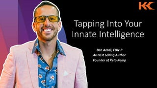 Tapping Into Your
Innate Intelligence
Ben Azadi, FDN-P
4x Best Selling Author
Founder of Keto Kamp
 