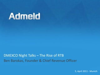 DMEXCO Night Talks – The Rise of RTBBen Barokas, Founder & Chief Revenue Officer 5, April 2011 - Munich  