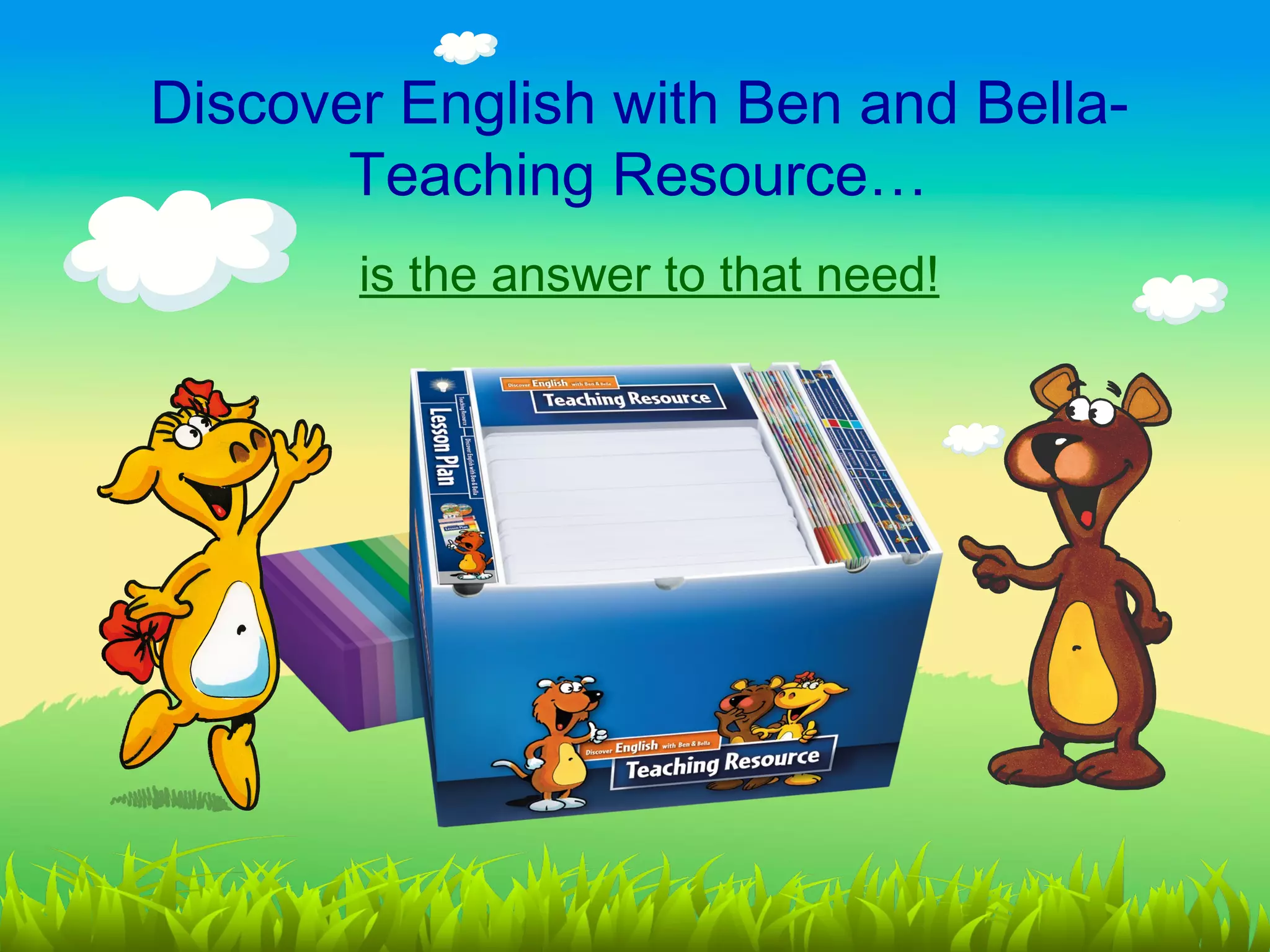 Discover English with Ben and Bella-
       Teaching Resource…
       is the answer to that need!
 