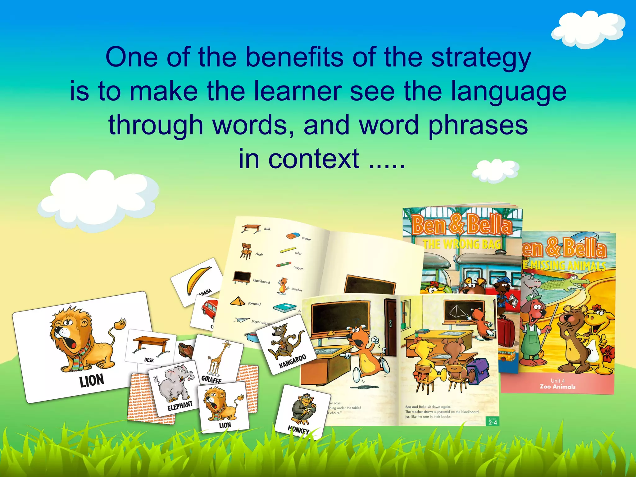 One of the benefits of the strategy
is to make the learner see the language
    through words, and word phrases
              in context .....
 