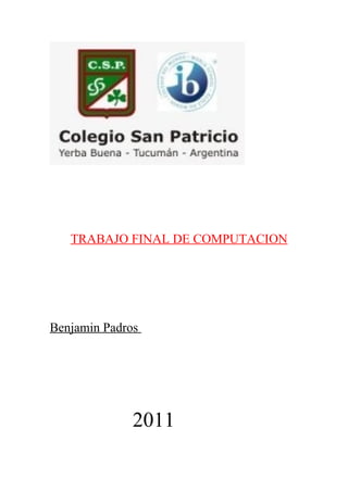 TRABAJO FINAL DE COMPUTACION




Benjamin Padros




              2011
 