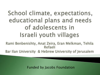 Rami Benbenishty, Anat Zeira, Eran Melkman, Tehila
Refaeli
Bar Ilan University & Hebrew University of Jerusalem
Funded by Jacobs Foundation
 
