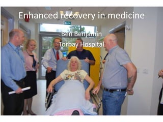 Enhanced recovery in medicine
Ben Benjamin
Torbay Hospital

 
