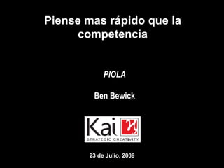 Piense mas rápido que la competencia PIOLA Ben Bewick 23 de Julio, 2009 