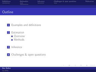 Denitions Estimation Inference Challenges  open questions References
Outline
1 Examples and denitions
2 Estimation
Overview
Methods
3 Inference
4 Challenges  open questions
Ben Bolker
GLMMs
 