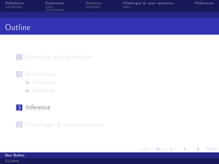 Denitions Estimation Inference Challenges  open questions References
Outline
1 Examples and denitions
2 Estimation
Overview
Methods
3 Inference
4 Challenges  open questions
Ben Bolker
GLMMs
 