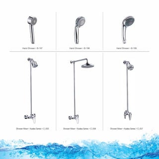 Hand Shower  B-197 Hand Shower  B-198 Hand Shower  B-199
Shower Mixer  Azalea Series  C-205 Shower Mixer  Azalea Series  C-206 Shower Mixer  Azalea Series  C-207

 