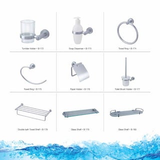 Tumbler Holder  B-172
Towel Ring  B-175
Double bath Towel Shelf  B-178
Soap Dispenser  B-173
Paper Holder  B-176
Glass Shelf  B-179
Towel Ring  B-174
Toilet Brush Holder  B-177
Glass Shelf  B-180

 