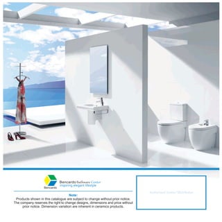 Note:
Products shown in this catalogue are subject to change without prior notice.
The company reserves the right to change designs, dimensions and price without
prior notice. Dimension variation are inherent in ceramics products.
 