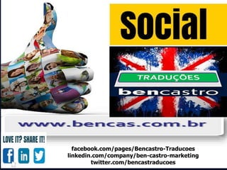 facebook.com/pages/Bencastro-Traducoes
linkedin.com/company/ben-castro-marketing
twitter.com/bencastraducoes
 