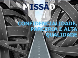 MISSÃO
CONFIDENCIALIDADE,
PARCERIA E ALTA
QUALIDADE
 