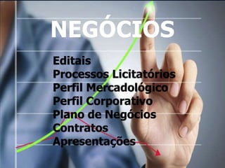 NEGÓCIOS
Editais
Processos Licitatórios
Perfil Mercadológico
Perfil Corporativo
Plano de Negócios
Contratos
Apresentações
 