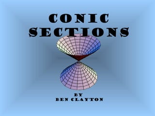 Conic
Sections




       By
  Ben Clayton
 