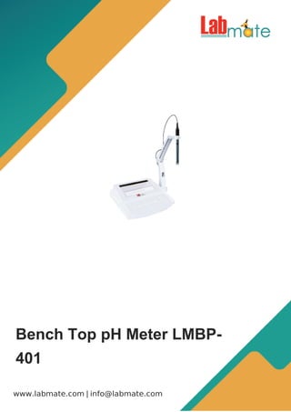 |
www.labmate.com info@labmate.com
Bench Top pH Meter LMBP-
401
 