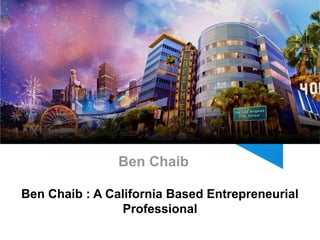 Ben Chaib
Ben Chaib : A California Based Entrepreneurial
Professional
 