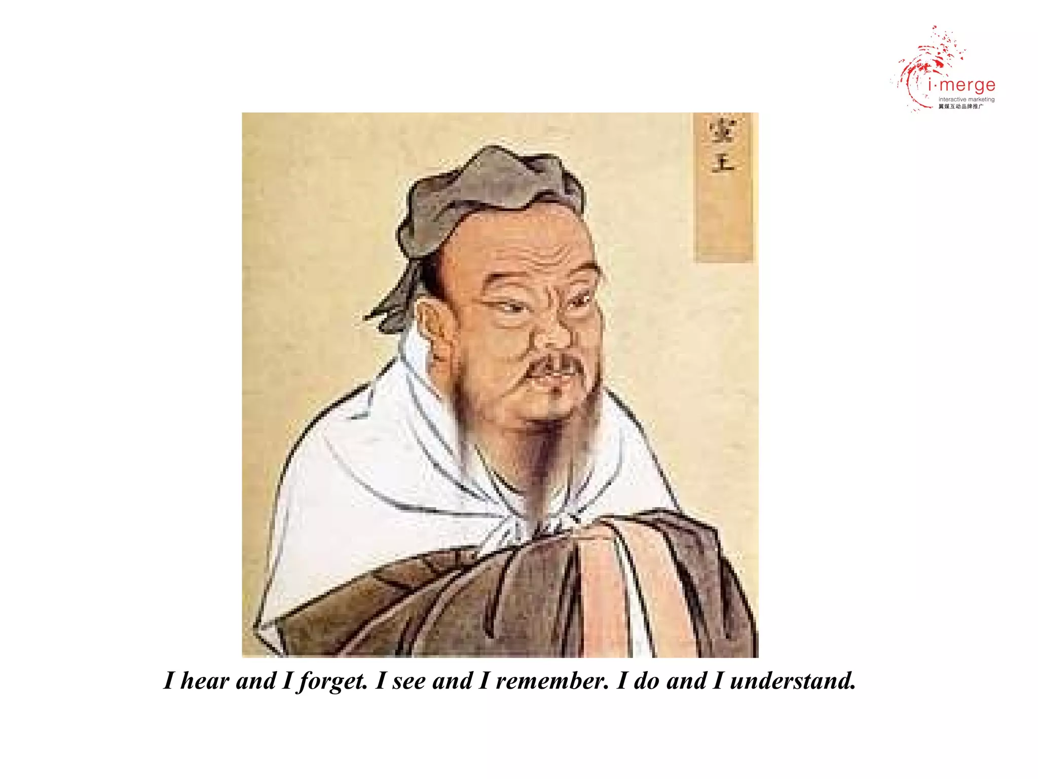 I hear and I forget. I see and I remember. I do and I understand. 