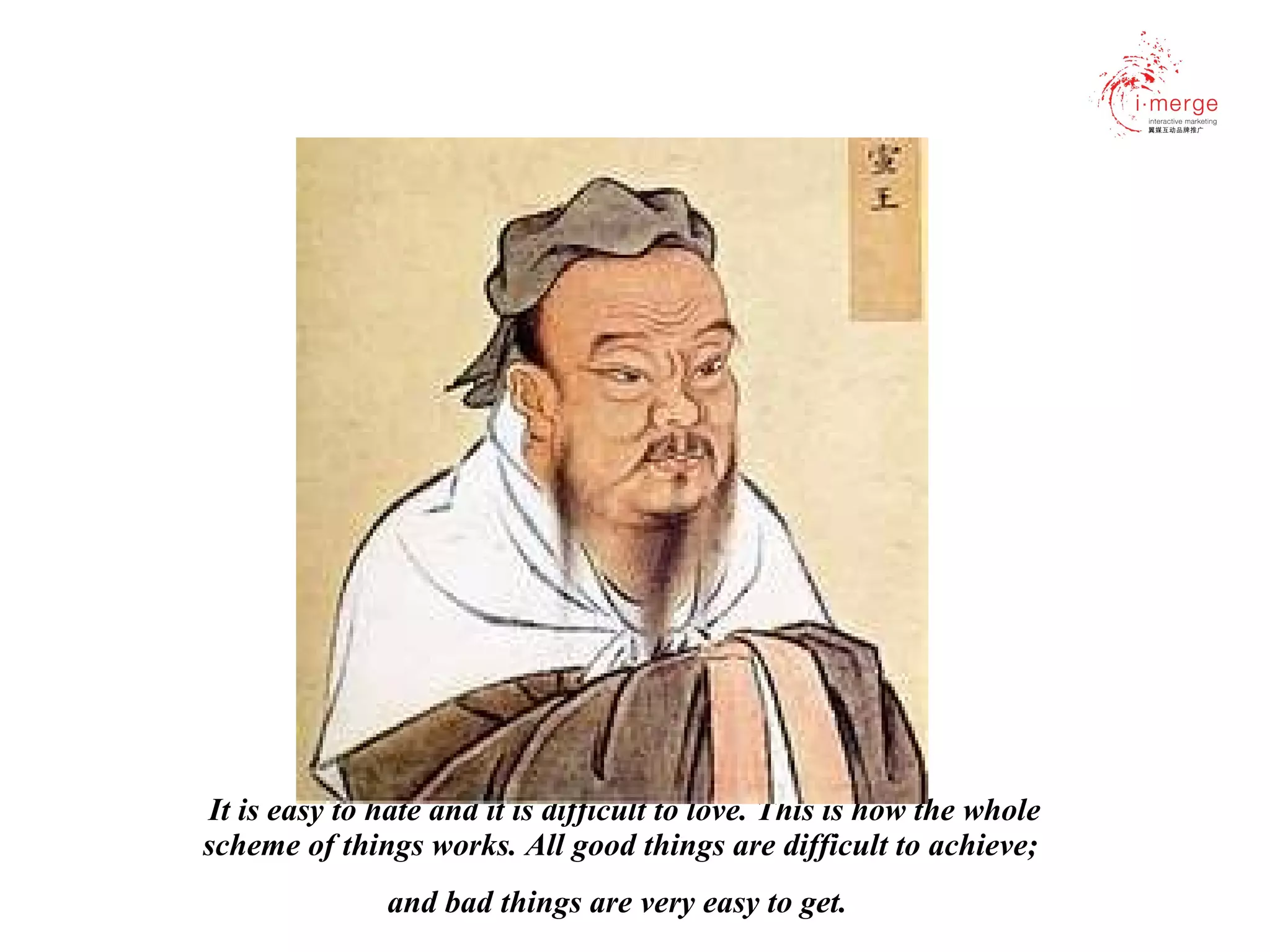 It is easy to hate and it is difficult to love. This is how the whole scheme of things works. All good things are difficult to achieve;  and bad things are very easy to get.   