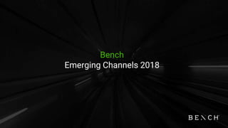 Bench
Emerging Channels 2018
 