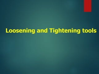 Loosening and Tightening tools
 