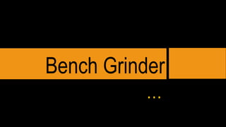 Bench Grinder
…
 