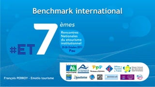 Benchmark international




François PERROY – Emotio tourisme
 