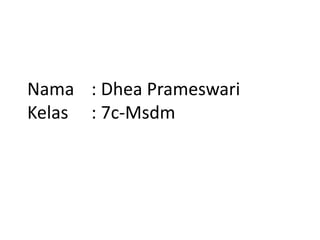 Nama : Dhea Prameswari
Kelas : 7c-Msdm
 